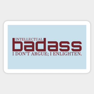 I DON'T ARGUE; I ENLIGHTEN. - INTELLECTUAL BADASS Sticker